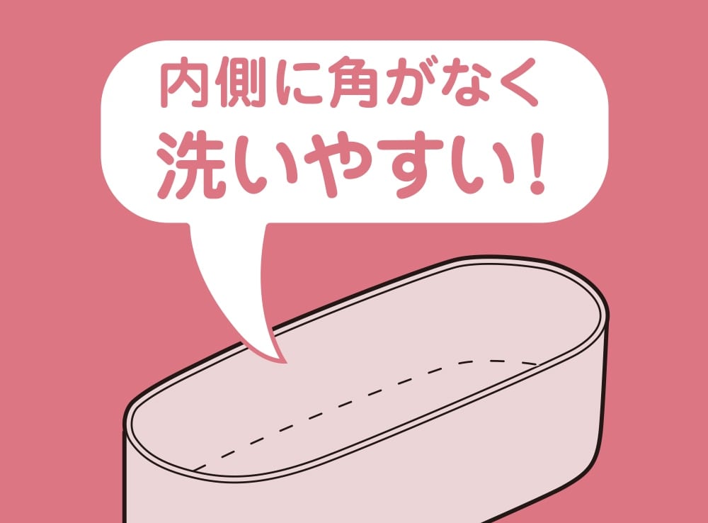 内側に角がなく洗いやすい！